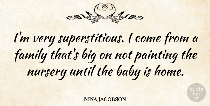 Nina Jacobson Quote About Baby, Home, Nurse: Im Very Superstitious I Come...