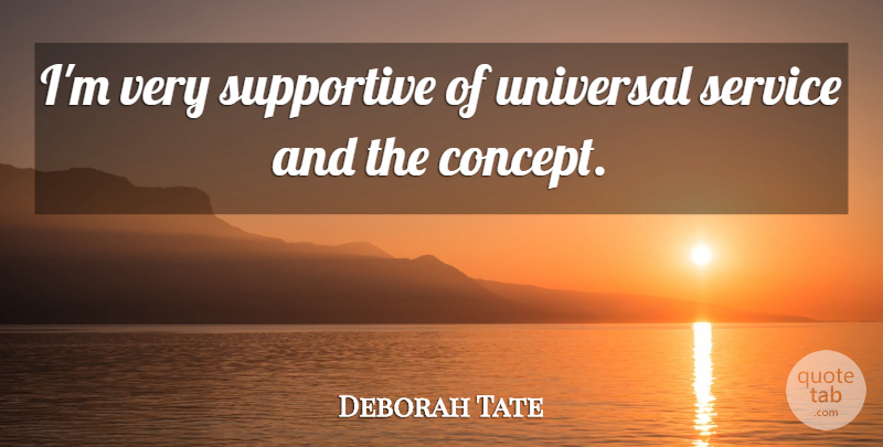 Deborah Tate Quote About Service, Supportive, Universal: Im Very Supportive Of Universal...