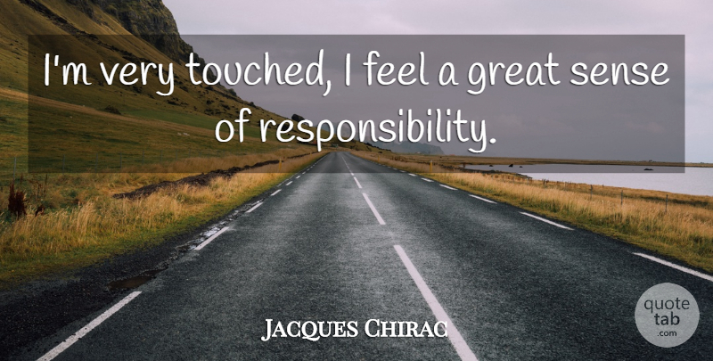 Jacques Chirac Quote About Great, Responsibility: Im Very Touched I Feel...