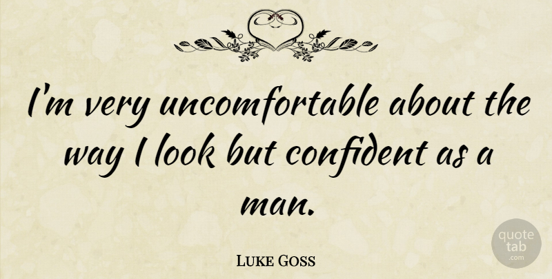 Luke Goss Quote About Men, Way, Looks: Im Very Uncomfortable About The...