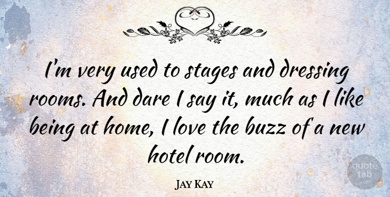 Jay Kay Quote About Home, Buzz, Rooms: Im Very Used To Stages...