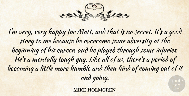 Mike Holmgren Quote About Adversity, Becoming, Beginning, Good, Happy: Im Very Very Happy For...