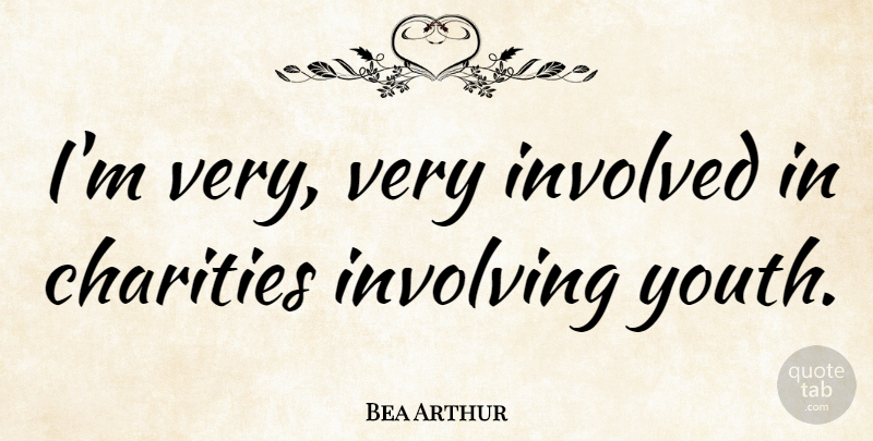 Bea Arthur Quote About Involving: Im Very Very Involved In...