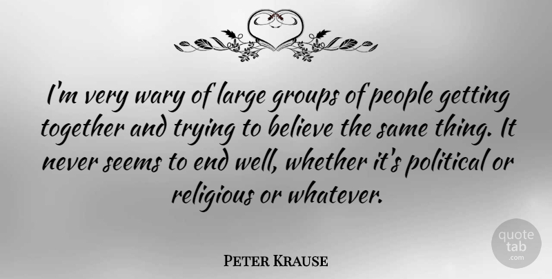 Peter Krause Quote About Religious, Believe, People: Im Very Wary Of Large...