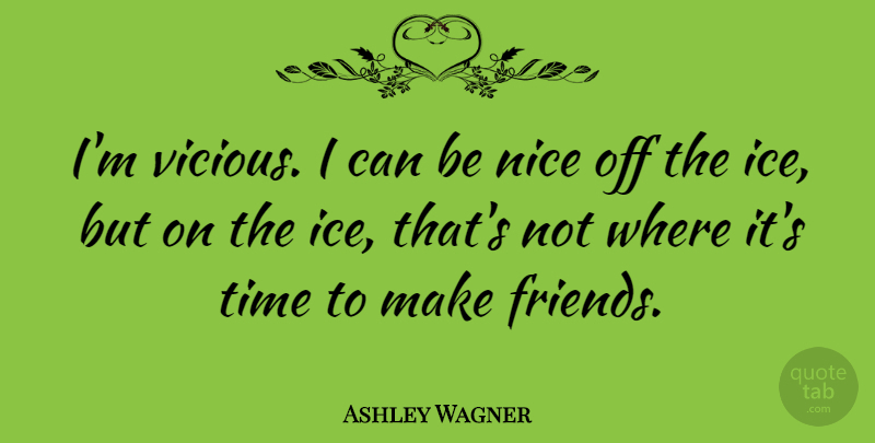 Ashley Wagner Quote About Nice, Time: Im Vicious I Can Be...