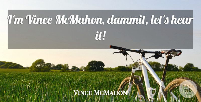 Vince McMahon Quote About Wwe: Im Vince Mcmahon Dammit Lets...
