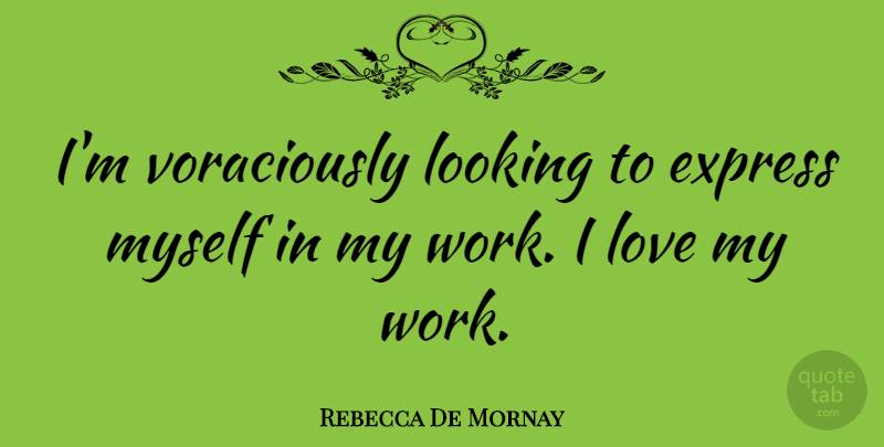 Rebecca De Mornay Quote About undefined: Im Voraciously Looking To Express...