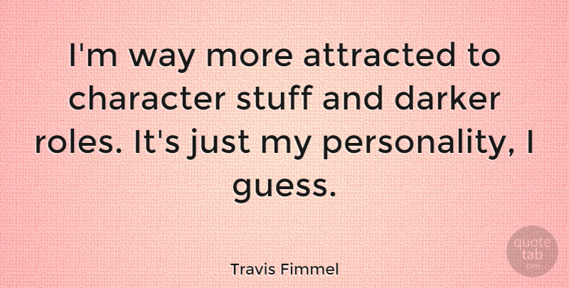 Travis Fimmel Quote About Attracted, Darker: Im Way More Attracted To...