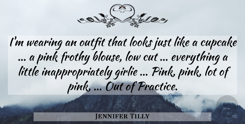 Jennifer Tilly Quote About Cut, Looks, Low, Outfit, Pink: Im Wearing An Outfit That...