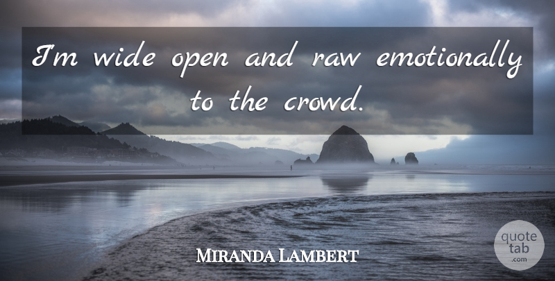 Miranda Lambert Quote About Wide: Im Wide Open And Raw...