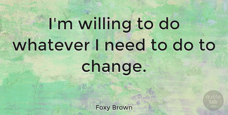 Foxy Brown Quote About Needs, Willing: Im Willing To Do Whatever...