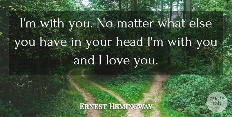 Ernest Hemingway Quote About Love You, Matter, No Matter What: Im With You No Matter...