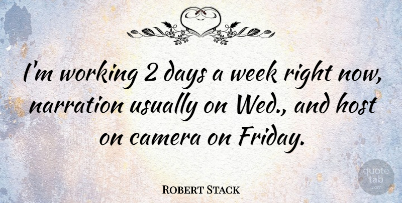 Robert Stack Quote About Friday, Cameras, Host: Im Working 2 Days A...