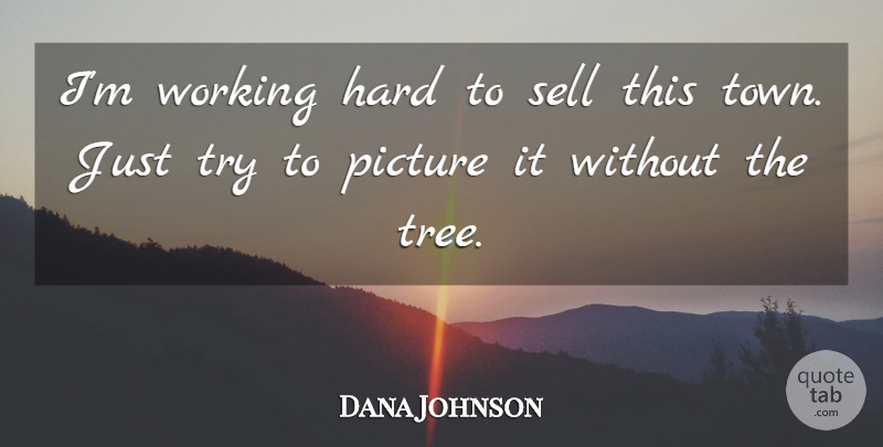 Dana Johnson Quote About Hard, Picture, Sell: Im Working Hard To Sell...