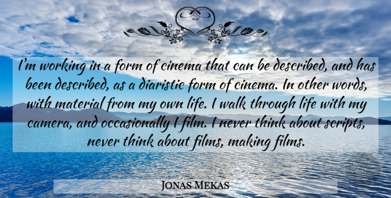 Jonas Mekas Quote About Thinking, Cinema, Scripts: Im Working In A Form...