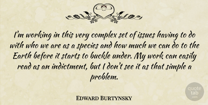 Edward Burtynsky Quote About Complex, Easily, Issues, Species, Starts: Im Working In This Very...
