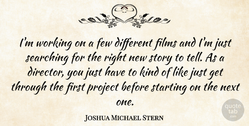 Joshua Michael Stern Quote About Few, Films, Next, Searching: Im Working On A Few...