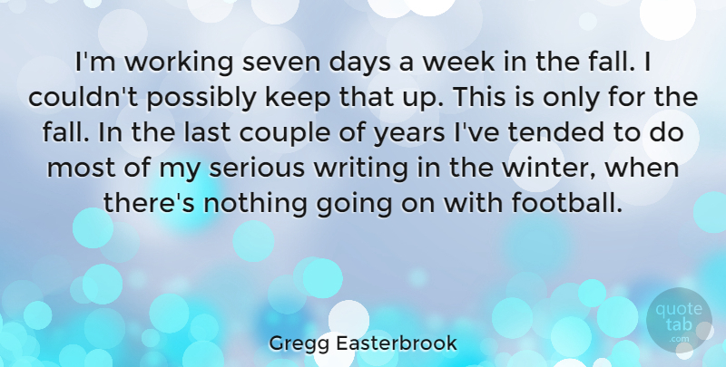 Gregg Easterbrook Quote About Football, Couple, Fall: Im Working Seven Days A...