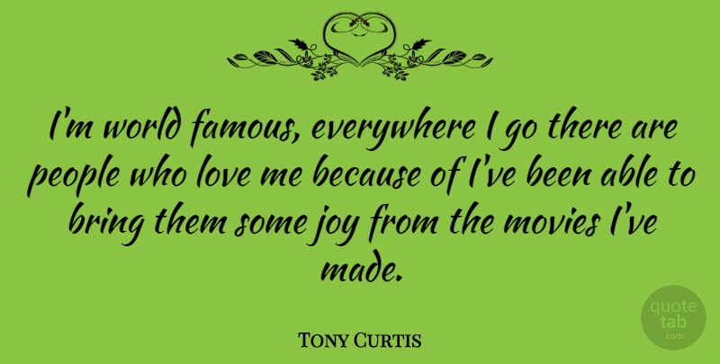 Tony Curtis Quote About People, Joy, World: Im World Famous Everywhere I...