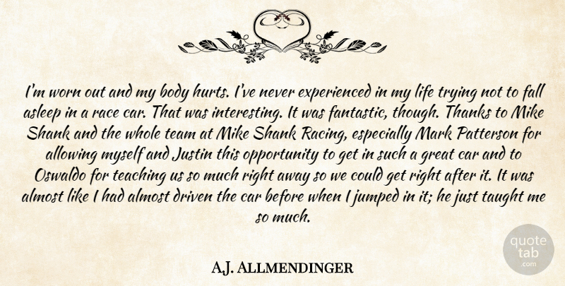 A.J. Allmendinger Quote About Allowing, Almost, Asleep, Body, Car: Im Worn Out And My...