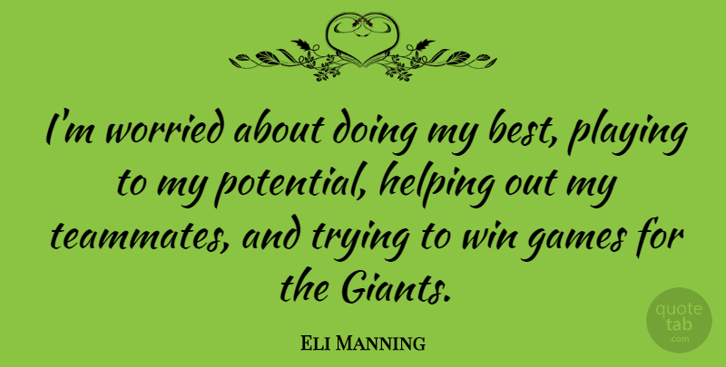 Eli Manning Quote About Best, Games, Helping, Playing, Trying: Im Worried About Doing My...