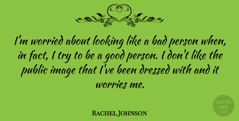 Rachel Johnson Quote About Worry, Trying, Facts: Im Worried About Looking Like...