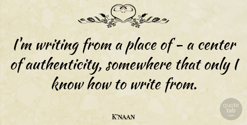 K'naan Quote About Writing, Authenticity, Knows: Im Writing From A Place...
