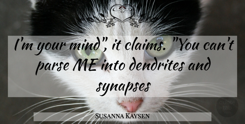 Susanna Kaysen Quote About Mind, Claims, Synapses: Im Your Mind It Claims...