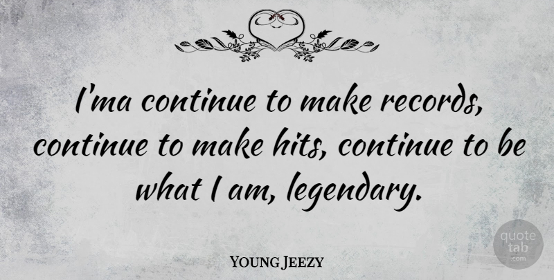 Young Jeezy Quote About Records, Legendary: Ima Continue To Make Records...