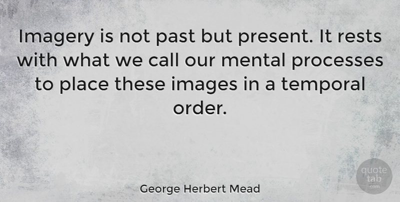 George Herbert Mead Quote About Call, Imagery, Images, Mental, Processes: Imagery Is Not Past But...