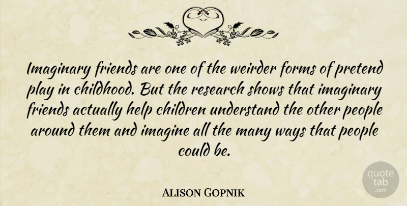 Alison Gopnik Quote About Children, Forms, Help, Imaginary, Imagine: Imaginary Friends Are One Of...