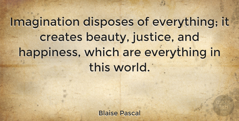 Blaise Pascal Quote About Inspirational, Happiness, Beauty: Imagination Disposes Of Everything It...