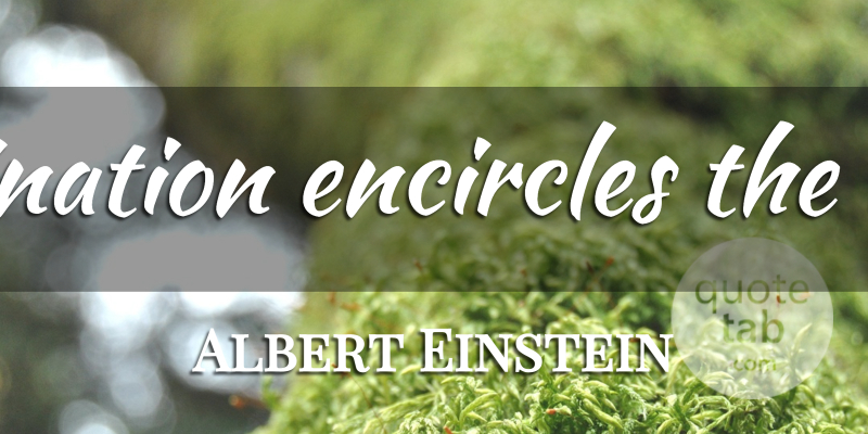 Albert Einstein Quote About Imagination, World: Imagination Encircles The World...