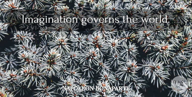 Napoleon Bonaparte Quote About Imagination, World: Imagination Governs The World...