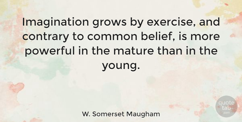 W. Somerset Maugham Quote About Powerful, Writing, Creativity: Imagination Grows By Exercise And...