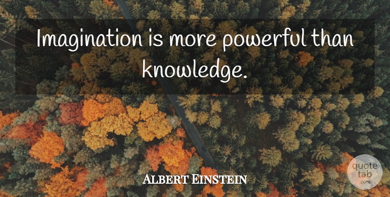 Albert Einstein Quote About Powerful, Imagination: Imagination Is More Powerful Than...