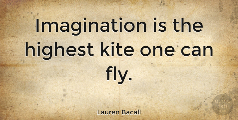 Lauren Bacall Quote About Women, Educational, Inspiration: Imagination Is The Highest Kite...