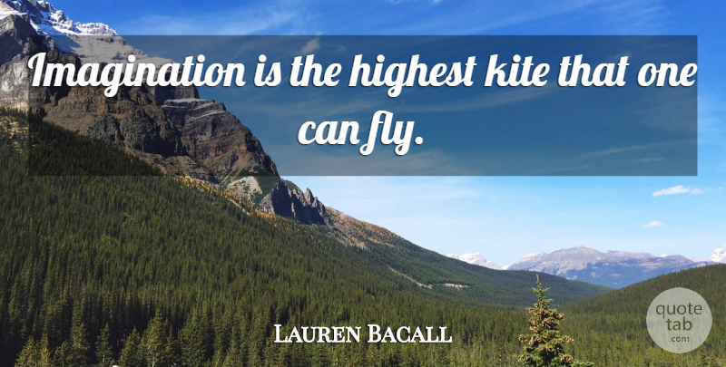 Lauren Bacall Quote About Highest, Imagination, Kite: Imagination Is The Highest Kite...