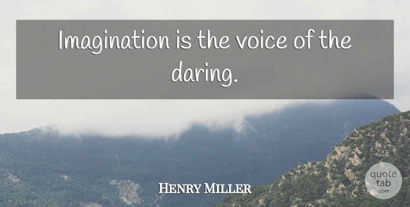 Henry Miller Quote About Voice, Imagination, Daring: Imagination Is The Voice Of...