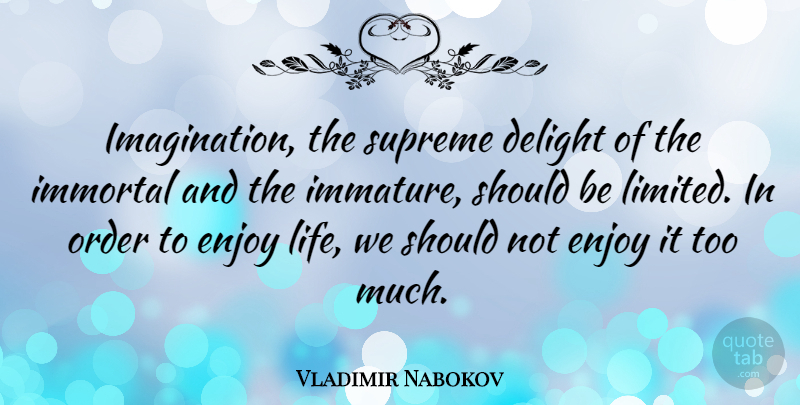Vladimir Nabokov Quote About Life, Order, Imagination: Imagination The Supreme Delight Of...