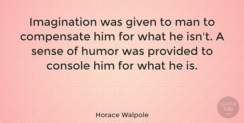 Horace Walpole Quote About Compensate, Given, Humor, Humorous, Imagination: Imagination Was Given To Man...