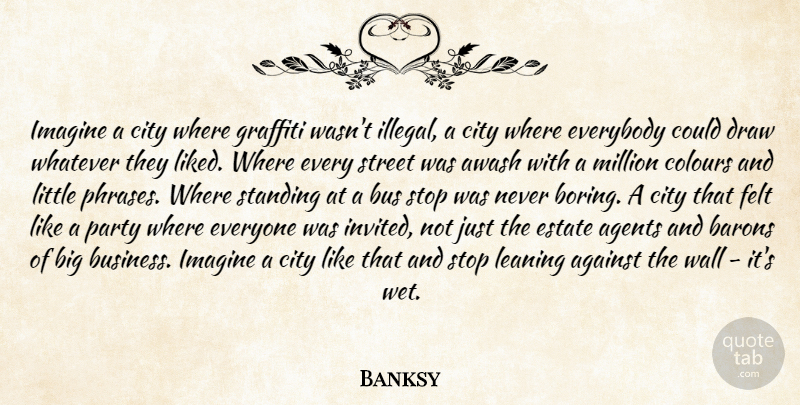 Banksy Quote About Wall, Party, Bus Stops: Imagine A City Where Graffiti...