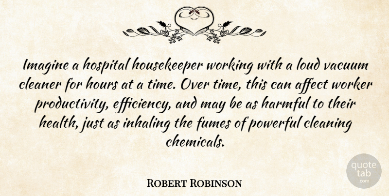 Robert Robinson Quote About Affect, Cleaner, Cleaning, Harmful, Hospital: Imagine A Hospital Housekeeper Working...