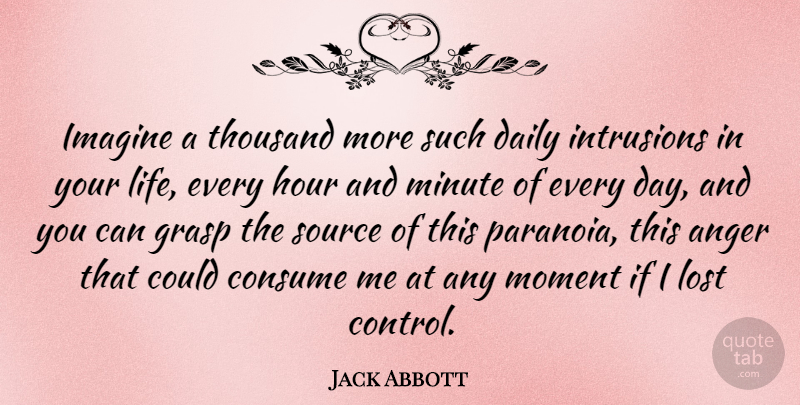 Jack Abbott Quote About Anger, Moments, Imagine: Imagine A Thousand More Such...