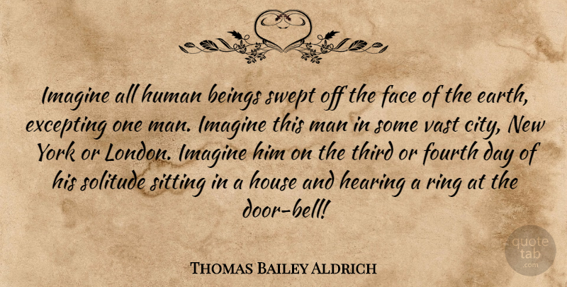 Thomas Bailey Aldrich Quote About New York, Men, Doors: Imagine All Human Beings Swept...