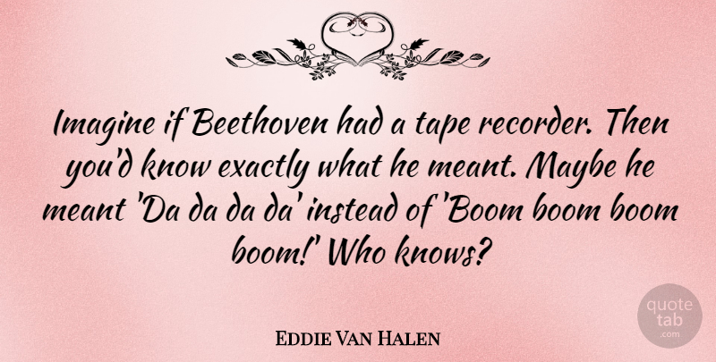 Eddie Van Halen Quote About Tape, Imagine, Recorders: Imagine If Beethoven Had A...