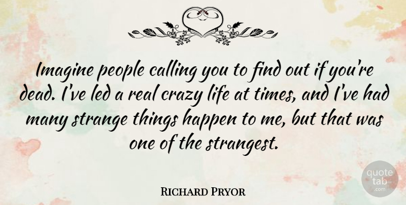 Richard Pryor Quote About Crazy, Real, People: Imagine People Calling You To...