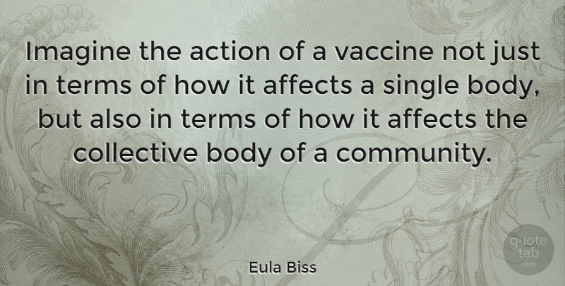 Eula Biss Quote About Affects, Collective, Imagine, Single, Terms: Imagine The Action Of A...