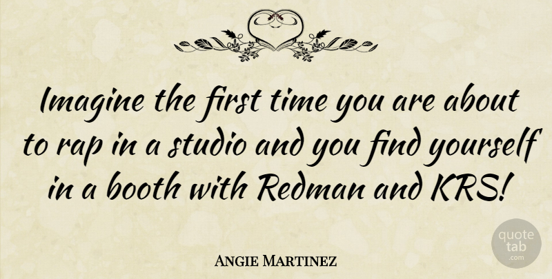 Angie Martinez Quote About Rap, Finding Yourself, Firsts: Imagine The First Time You...