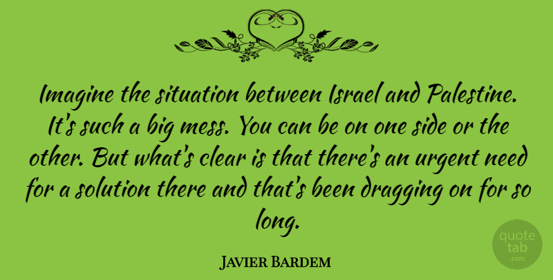Javier Bardem Quote About Israel, Long, Needs: Imagine The Situation Between Israel...